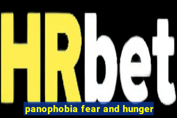 panophobia fear and hunger